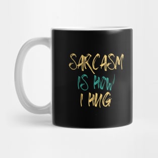 Funny Sarcasm Hug Saying Sarcasm Is How I Hug Humor Graphic Mug